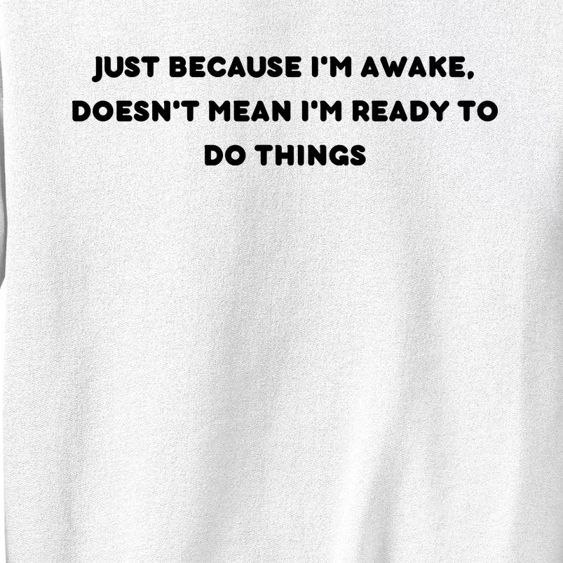 Funny Just Because I'm Awake, Doesn't Mean I'm Ready To Do Things Sweatshirt