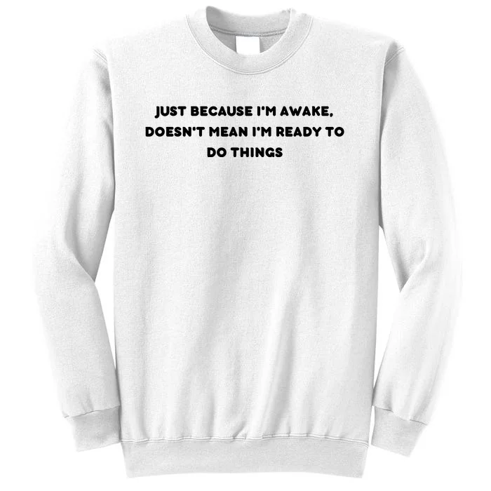 Funny Just Because I'm Awake, Doesn't Mean I'm Ready To Do Things Sweatshirt