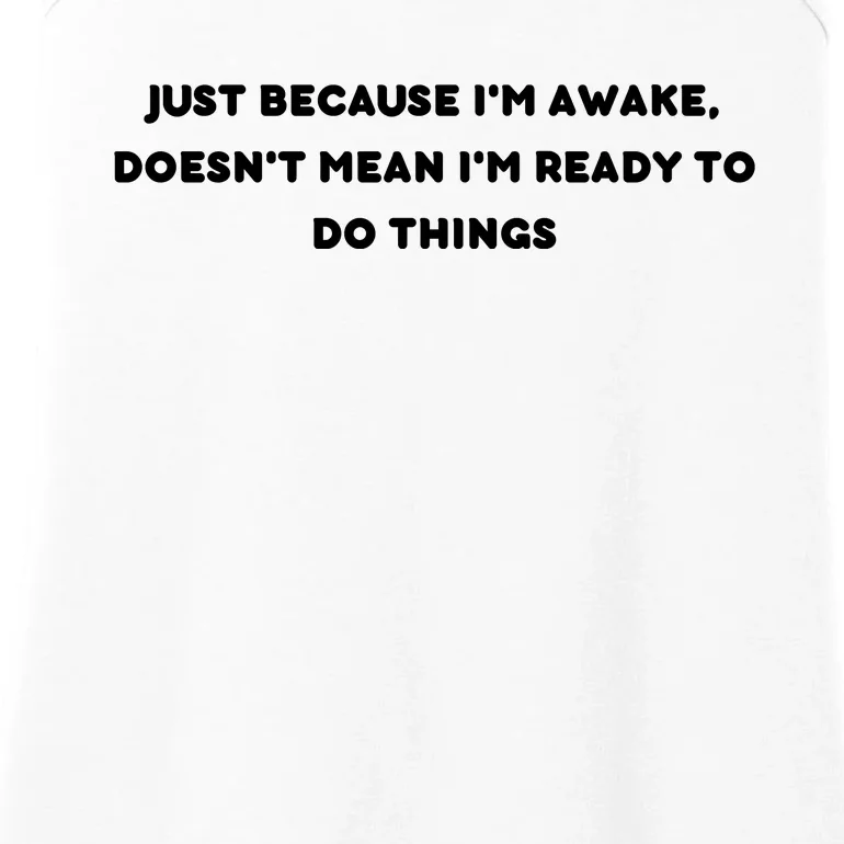 Funny Just Because I'm Awake, Doesn't Mean I'm Ready To Do Things Ladies Essential Tank