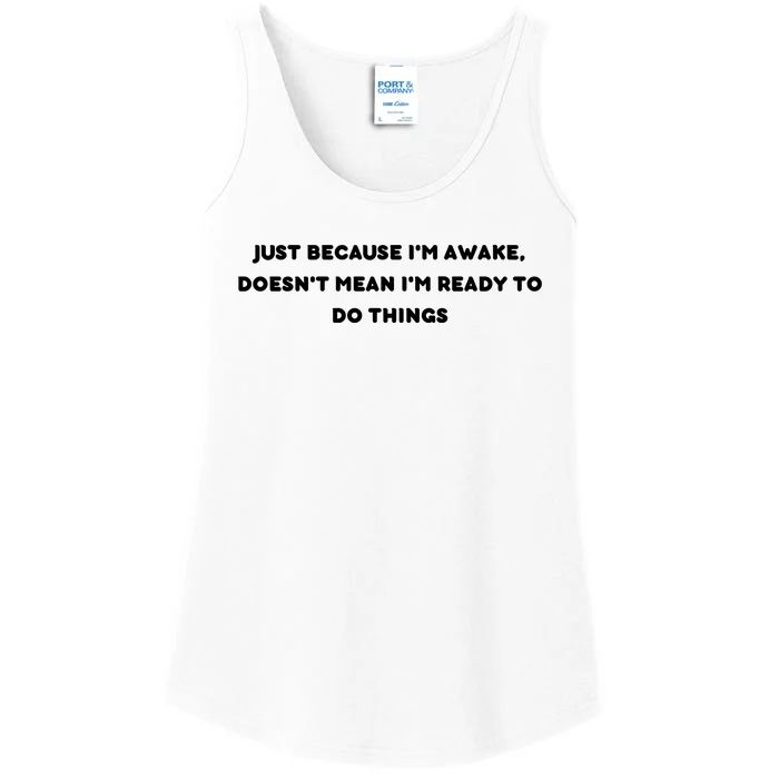 Funny Just Because I'm Awake, Doesn't Mean I'm Ready To Do Things Ladies Essential Tank