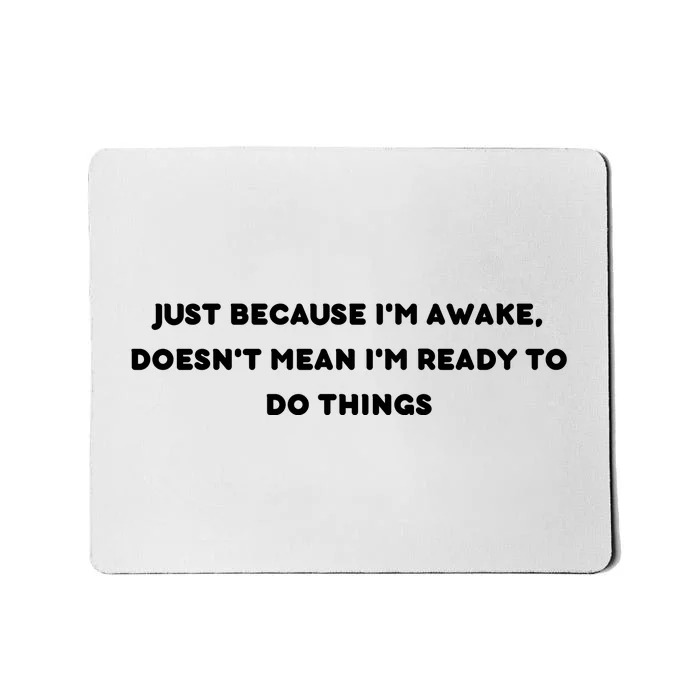 Funny Just Because I'm Awake, Doesn't Mean I'm Ready To Do Things Mousepad