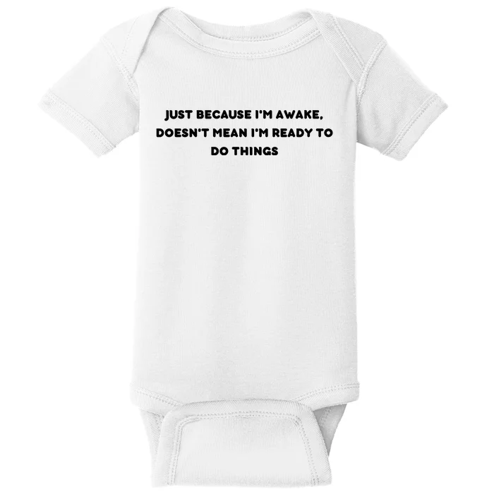 Funny Just Because I'm Awake, Doesn't Mean I'm Ready To Do Things Baby Bodysuit