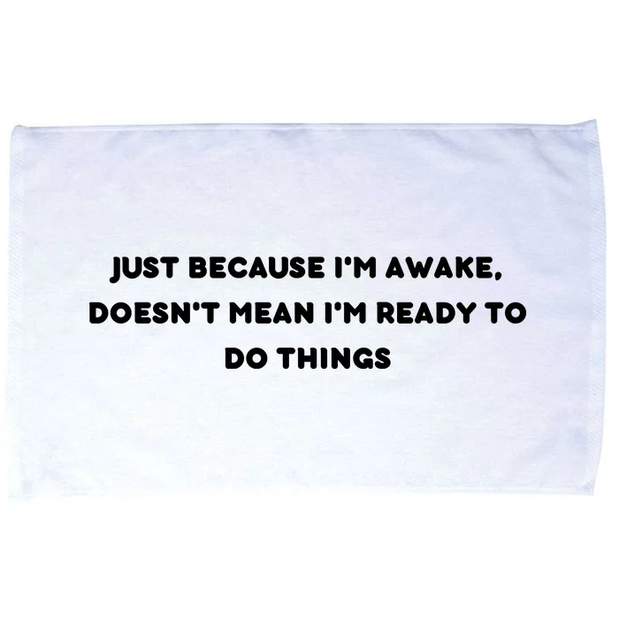 Funny Just Because I'm Awake, Doesn't Mean I'm Ready To Do Things Microfiber Hand Towel