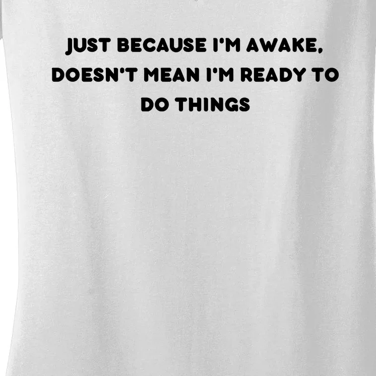 Funny Just Because I'm Awake, Doesn't Mean I'm Ready To Do Things Women's V-Neck T-Shirt