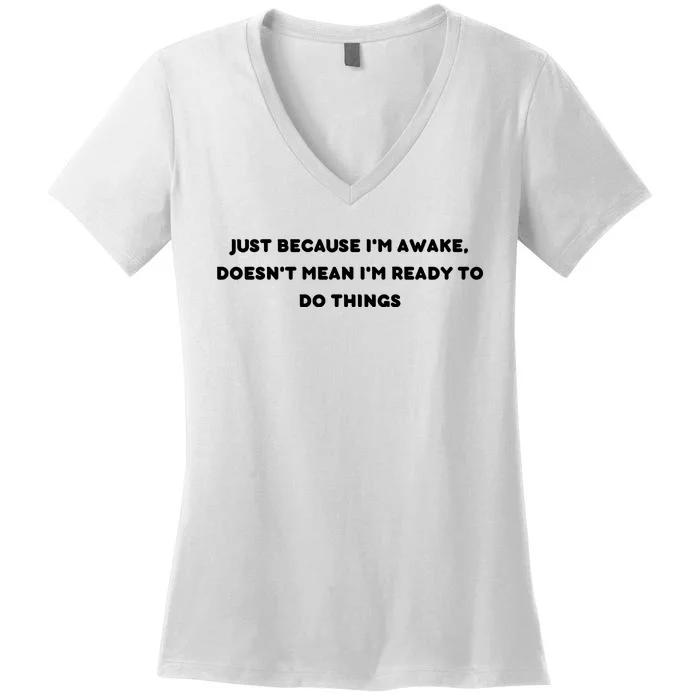 Funny Just Because I'm Awake, Doesn't Mean I'm Ready To Do Things Women's V-Neck T-Shirt