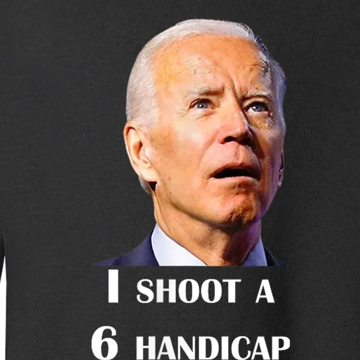 Funny Joe Biden I Shoot A 6 Handicap In Golf Debate 2024 Toddler Sweatshirt