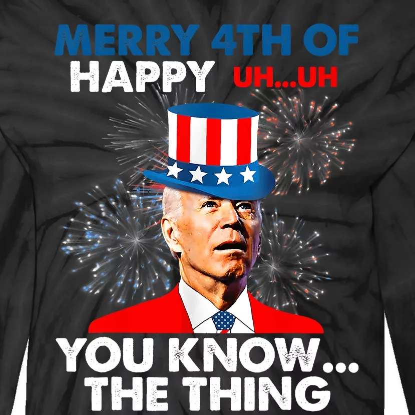 Funny Joe Biden Merry 4th Of You Know..The Thing 4th Of July Tie-Dye Long Sleeve Shirt