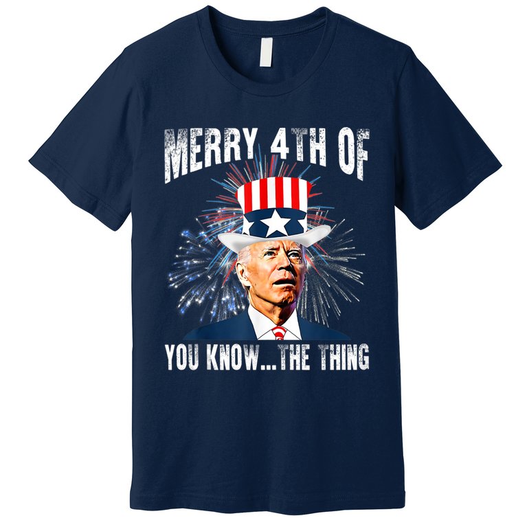 Funny Joe Biden Merry 4th Of You Know..The Thing 4th Of July Funny Premium T-Shirt