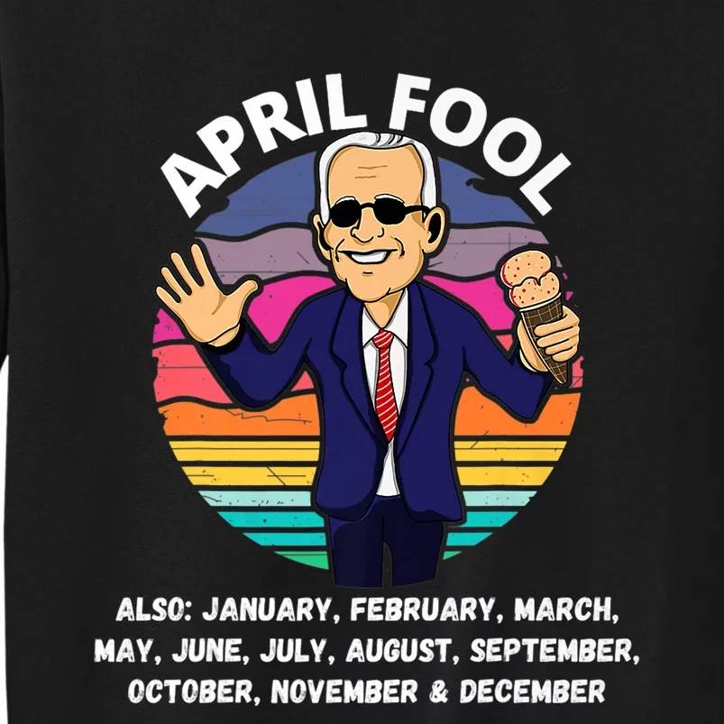 Funny Joe Biden Fool Every Month 1st April Fools Day Joke Tall Sweatshirt