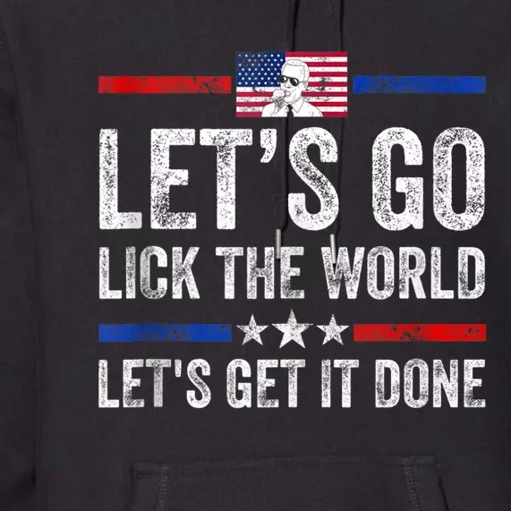 Funny Joe Biden Lets Go Lick The World Lets Get It Done Premium Hoodie