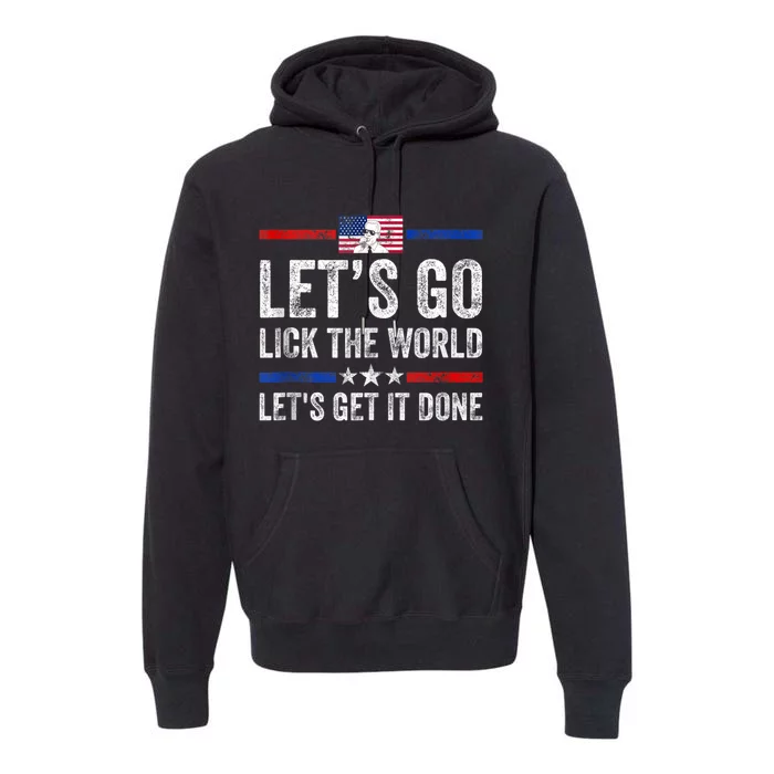 Funny Joe Biden Lets Go Lick The World Lets Get It Done Premium Hoodie