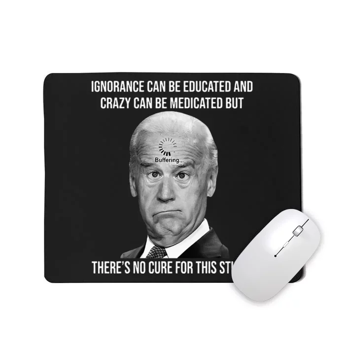 Funny Joe Biden No Cure For This Stupid Anti Biden Liberals Mousepad