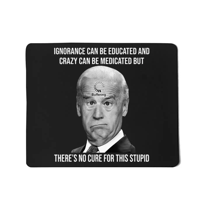 Funny Joe Biden No Cure For This Stupid Anti Biden Liberals Mousepad