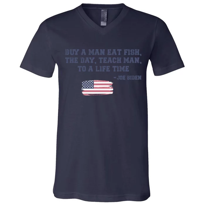 Funny Joe Biden Quote Buy A Man Eat Fish The Day Teach Man V-Neck T-Shirt