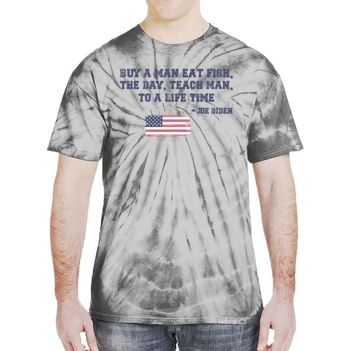 Funny Joe Biden Quote Buy A Man Eat Fish The Day Teach Man Tie-Dye T-Shirt