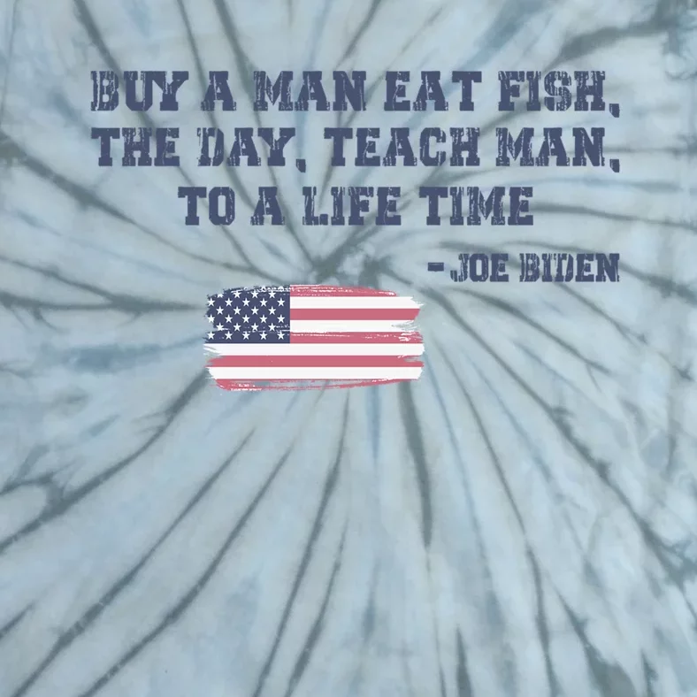 Funny Joe Biden Quote Buy A Man Eat Fish The Day Teach Man Tie-Dye T-Shirt