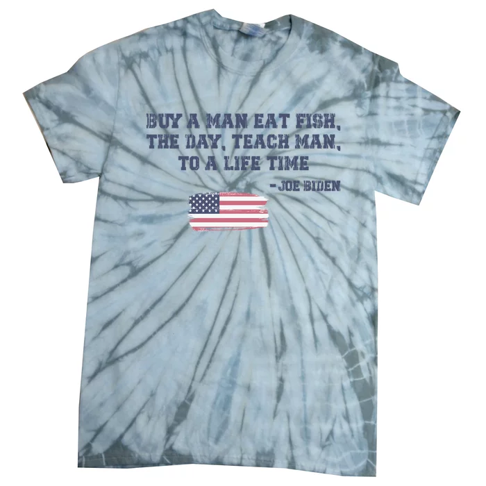 Funny Joe Biden Quote Buy A Man Eat Fish The Day Teach Man Tie-Dye T-Shirt