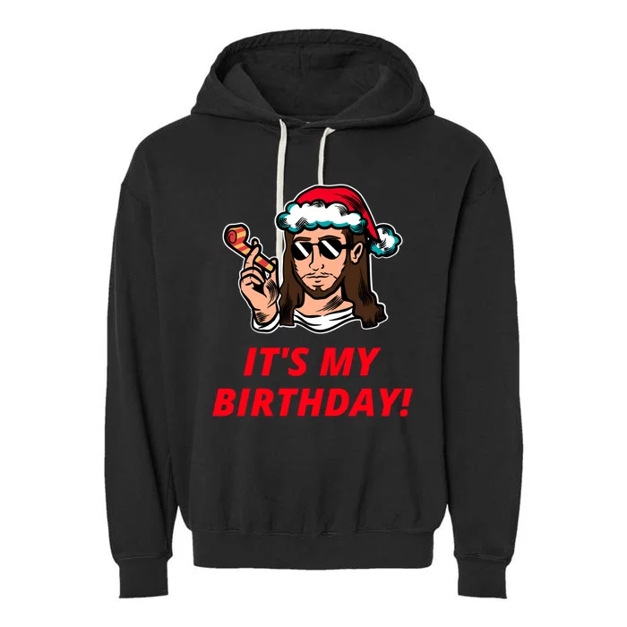 Funny Jesus Christ ItS My Birthday Christmas Graphic Gift Garment-Dyed Fleece Hoodie