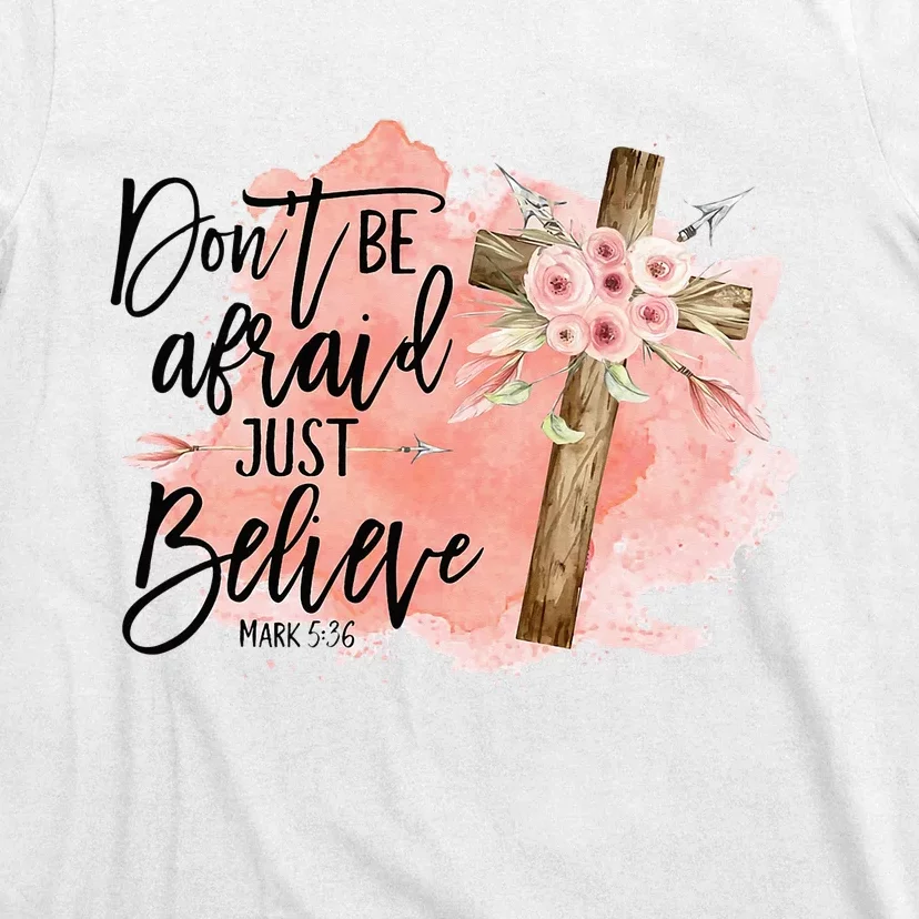 Floral Jesus Cross Don't Be Afraid Just Believe Christian T-Shirt