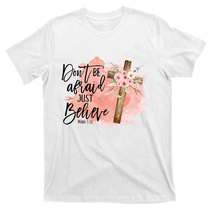 Floral Jesus Cross Don't Be Afraid Just Believe Christian T-Shirt