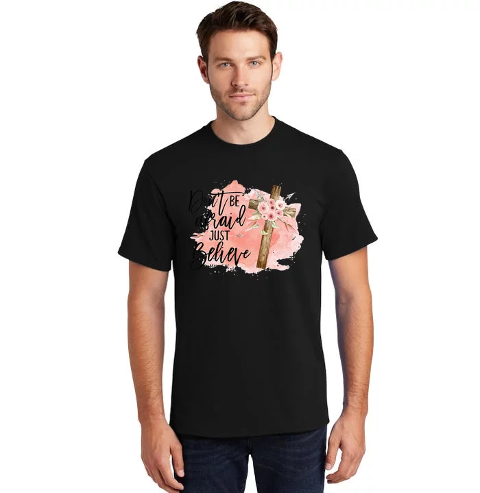 Floral Jesus Cross Don't Be Afraid Just Believe Tall T-Shirt