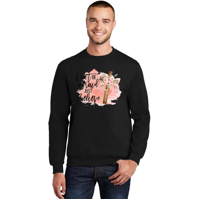 Floral Jesus Cross Don't Be Afraid Just Believe Tall Sweatshirt