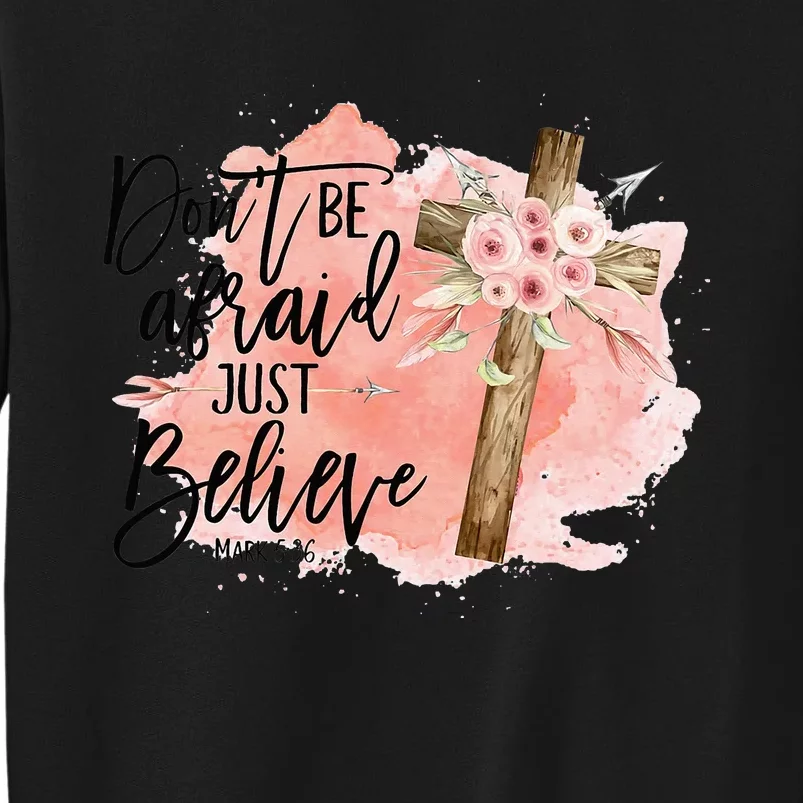 Floral Jesus Cross Don't Be Afraid Just Believe Tall Sweatshirt