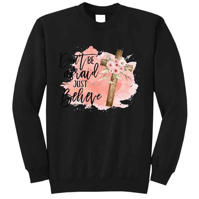 Floral Jesus Cross Don't Be Afraid Just Believe Tall Sweatshirt