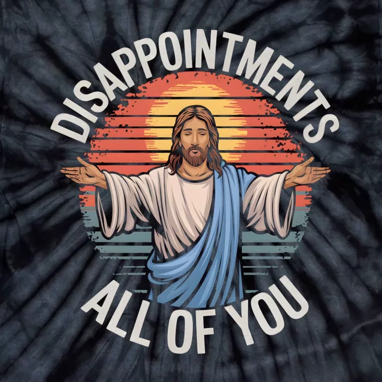 Funny Jesus Disappointments All Of You Sarcastic Tie-Dye T-Shirt