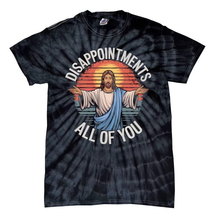 Funny Jesus Disappointments All Of You Sarcastic Tie-Dye T-Shirt