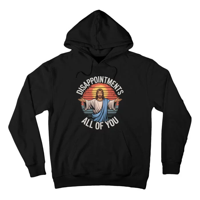 Funny Jesus Disappointments All Of You Sarcastic Tall Hoodie