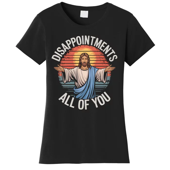 Funny Jesus Disappointments All Of You Sarcastic Women's T-Shirt