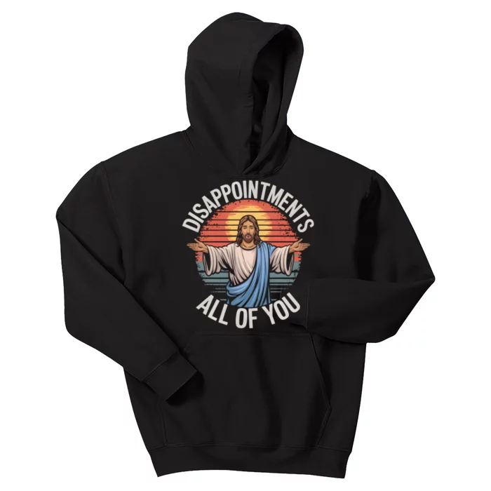 Funny Jesus Disappointments All Of You Sarcastic Kids Hoodie