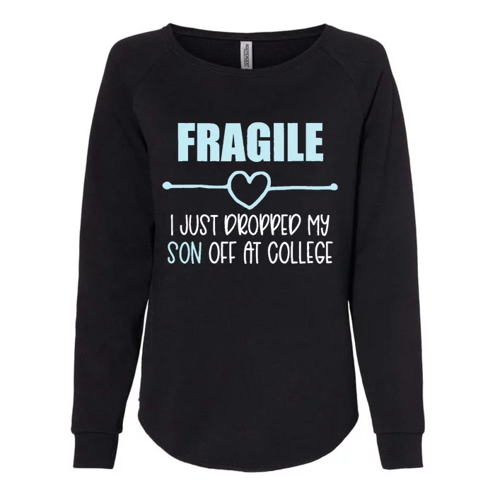 Fragile Just Dropped My Son At College Drop Off For Moms Womens California Wash Sweatshirt