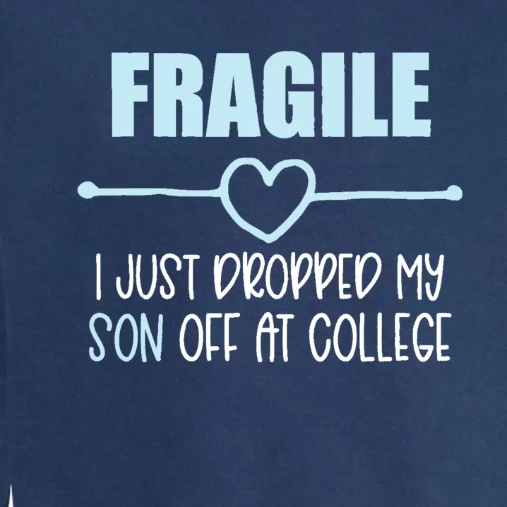 Fragile Just Dropped My Son At College Drop Off For Moms Garment-Dyed Sweatshirt