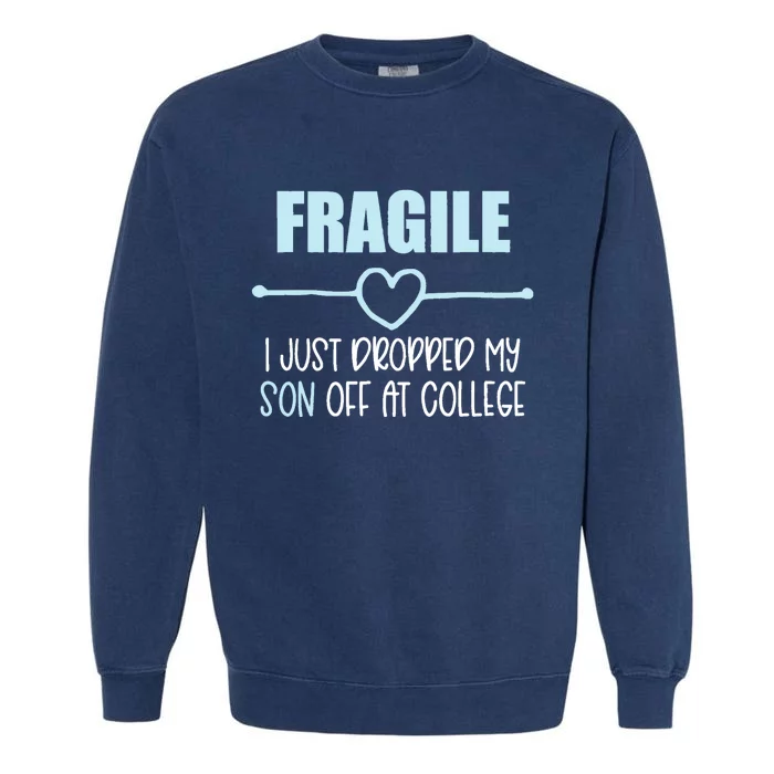 Fragile Just Dropped My Son At College Drop Off For Moms Garment-Dyed Sweatshirt