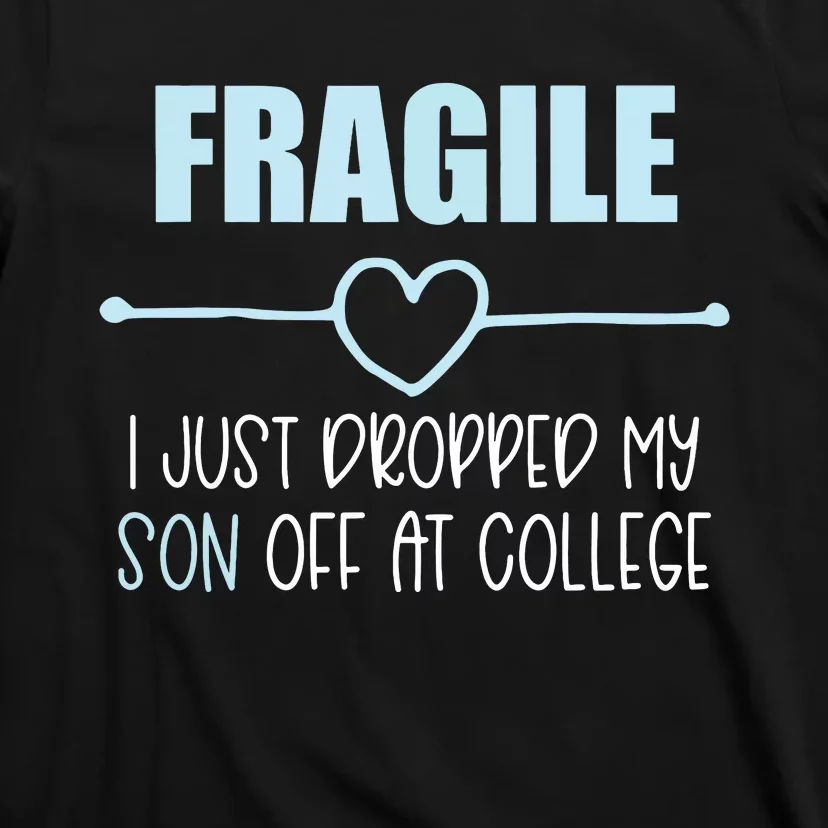 Fragile Just Dropped My Son At College Drop Off For Moms T-Shirt