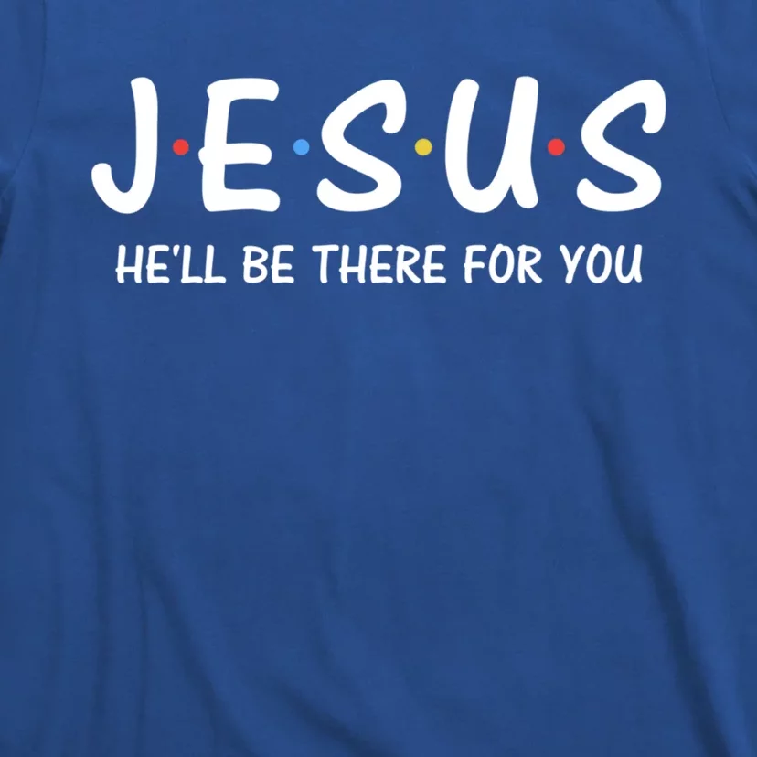 Funny Jesus Hell Be There For You Meaningful Gift Christian Funny Gift T-Shirt