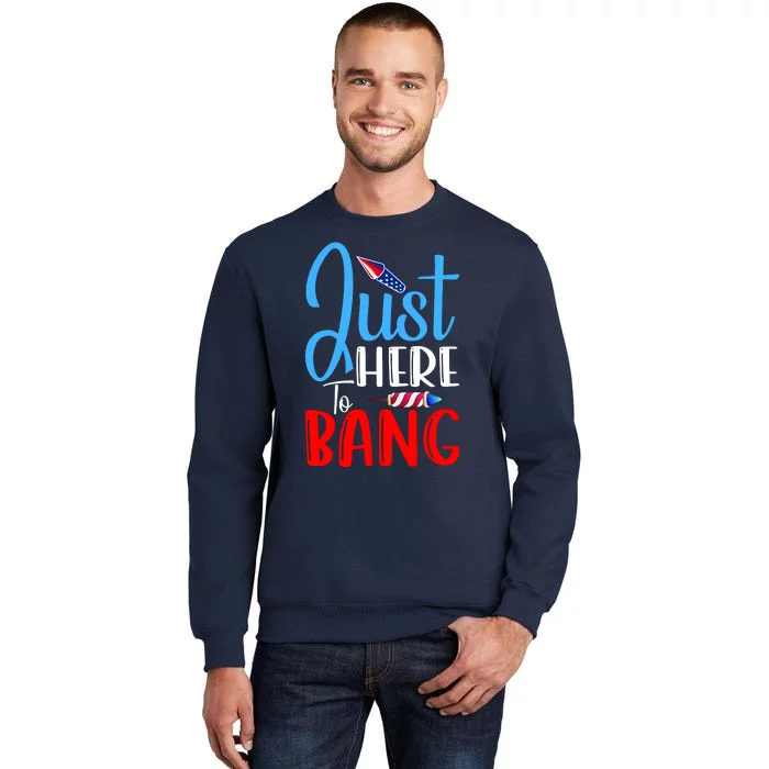 Funny Just Here To Bang Funny 4th Of July USA Merica America Tall Sweatshirt