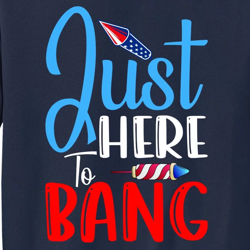 Funny Just Here To Bang Funny 4th Of July USA Merica America Tall Sweatshirt