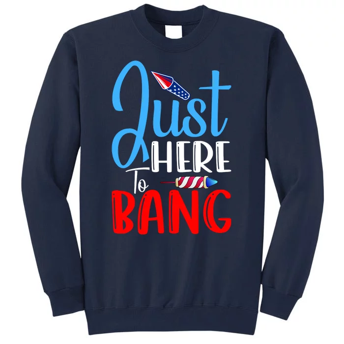 Funny Just Here To Bang Funny 4th Of July USA Merica America Tall Sweatshirt