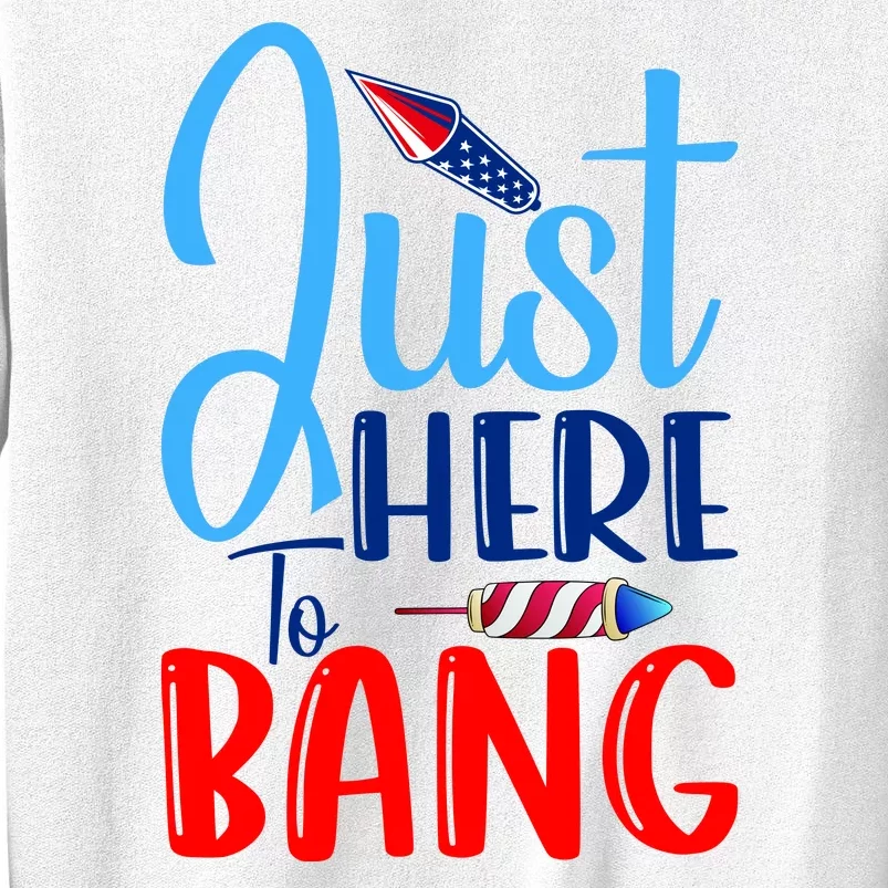 Funny Just Here To Bang Funny 4th Of July USA Merica America Sweatshirt