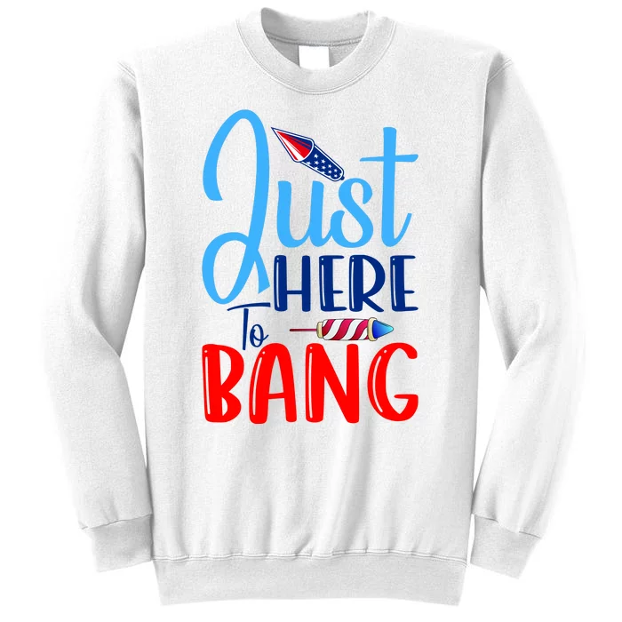 Funny Just Here To Bang Funny 4th Of July USA Merica America Sweatshirt