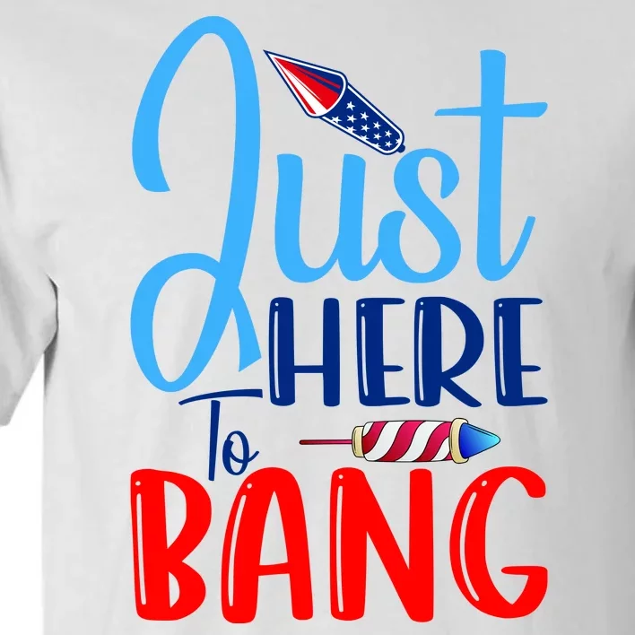 Funny Just Here To Bang Funny 4th Of July USA Merica America Tall T-Shirt