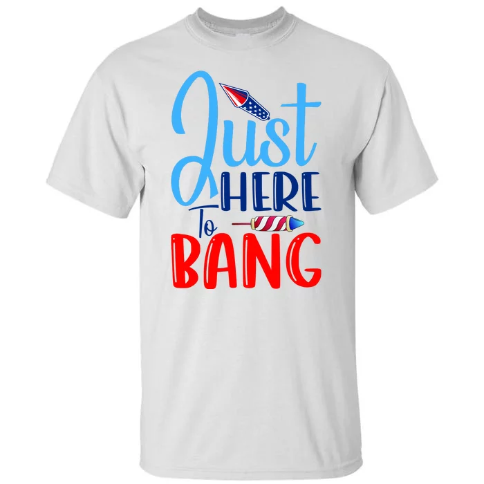 Funny Just Here To Bang Funny 4th Of July USA Merica America Tall T-Shirt