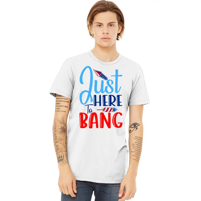 Funny Just Here To Bang Funny 4th Of July USA Merica America Premium T-Shirt