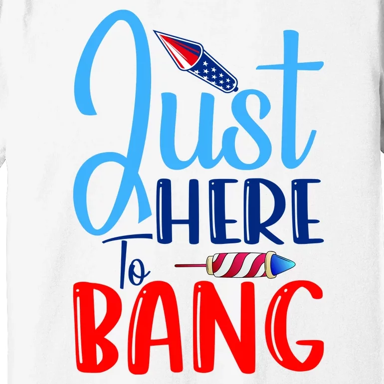 Funny Just Here To Bang Funny 4th Of July USA Merica America Premium T-Shirt