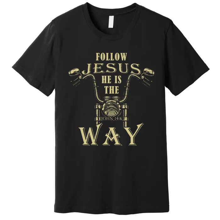 Follow Jesus He Is The Way Christian Motorcycle Gospel Biker Premium T-Shirt