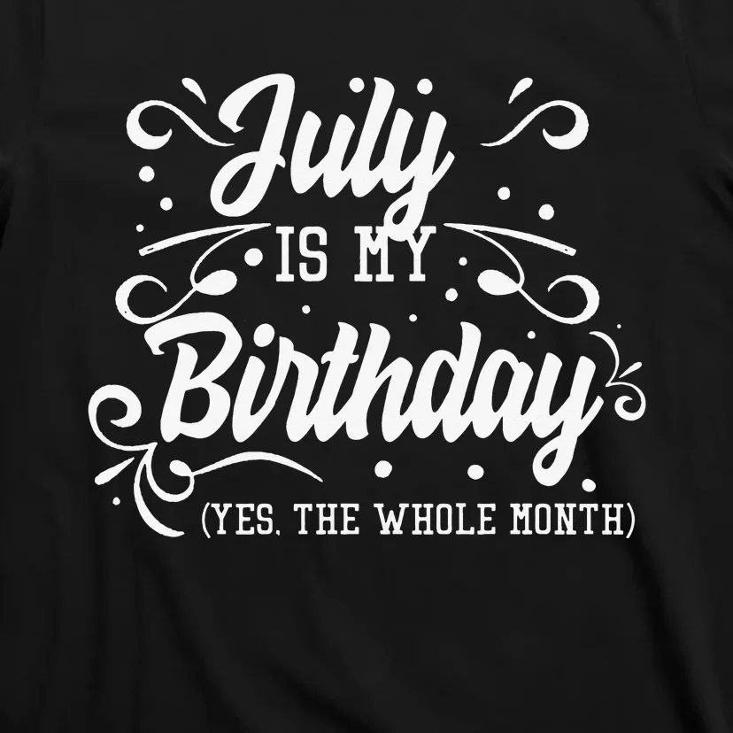 Funny July Is My Birthday Yes The Whole Month Birthday T-Shirt