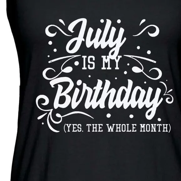 Funny July Is My Birthday Yes The Whole Month Birthday Ladies Essential Flowy Tank